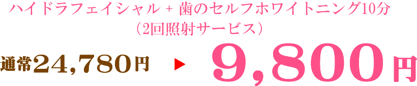 ハイドラフェイシャル+葉のセルフホワイトニング10分(2回転者サービス)通常24,780円→9,800円