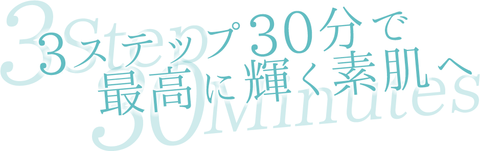 3ステップ30分で最高に輝く素肌へ